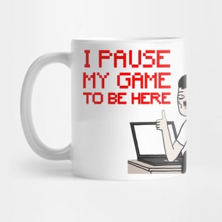 i pause my game to be here Mug